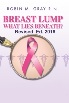 Breast Lump What Lies Beneath?: A Must Read To Help Obtain The Correct Diagnosis and Avoid the Common Pitfalls of a Doctor Related Breast Cancer Misdiagnosis