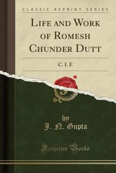 Paperback Life and Work of Romesh Chunder Dutt: C. I. E (Classic Reprint) Book