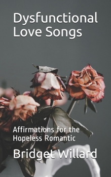 Paperback Dysfunctional Love Songs: Affirmations for the Hopeless Romantic Book