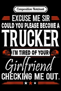 Composition Notebook: Mens Excuse Me Sir Please Become Trucker Journal/Notebook Blank Lined Ruled 6x9 100 Pages