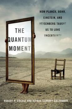 Hardcover The Quantum Moment: How Planck, Bohr, Einstein, and Heisenberg Taught Us to Love Uncertainty Book