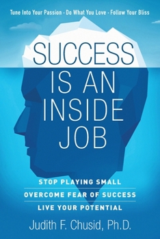 Success Is An Inside Job: Stop Playing Small - Overcome Fear of Success - Live Your Potential