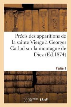 Paperback Précis Des Apparitions de la Sainte Vierge À Georges Carlod Sur La Montagne de Diez Partie 1 [French] Book