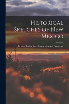 Paperback Historical Sketches of New Mexico: From the Earliest Records to the American Occupation Book