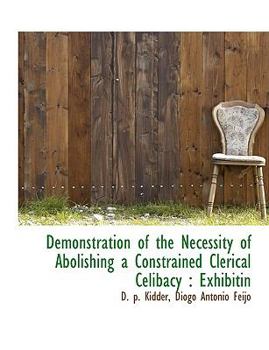 Demonstration of the Necessity of Abolishing a Constrained Clerical Celibacy : Exhibitin
