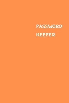 Password Keeper: Size (6 x 9 inches) - 100 Pages - Orange Cover: Keep your usernames, passwords, social info, web addresses and security questions in one. So easy & organized