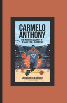 Paperback Carmelo Anthony: The Inspiring Journey of a Basketball Superstar (A Basketball Biography Book for Kids) Book
