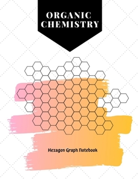 Organic Chemistry Hexagon Graph Notebook: Large Hexagon Graph Paper Journal, Scientific Notebook, 120 pages, 8.5 x 11'', for chemistry and biochemistry students