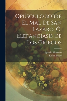 Paperback Opúsculo Sobre El Mal De San Làzaro, Ó, Elefanciasis De Los Griegos [Spanish] Book