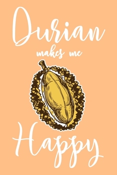 Paperback Durian Makes Me Happy: 6x9" Dot Bullet Notebook/Journal Funny Asian Durian Fruit Lover Gift Idea Book