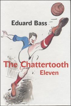 Hardcover The Chattertooth Eleven: A Tale of a Czech Football Team for Boys Old and Young Book