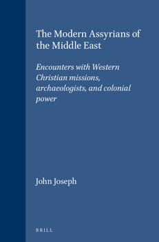 Hardcover The Modern Assyrians of the Middle East: Encounters with Western Christian Missions, Archaeologists, and Colonial Power Book