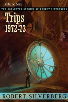 Trips, 1972-73 - Book #4 of the Collected Stories of Robert Silverberg