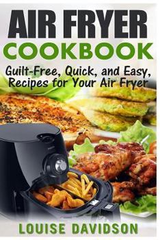 Paperback Air Fryer Cookbook: Guilt-Free, Quick, and Easy, Recipes for Your Air Fryer Book