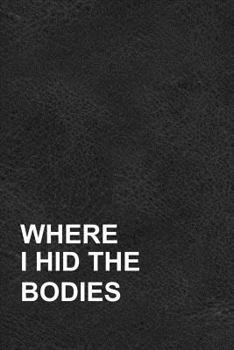 Where I Hid The Bodies: Daily Journal Black Leather Look Background - 6 x 9 Planner, Notebook for Ideas & Creative Writing 150 pages of Personal Writing Space