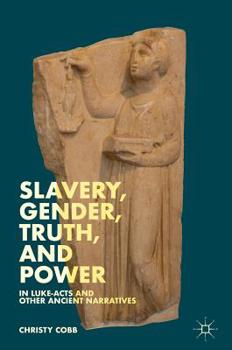 Hardcover Slavery, Gender, Truth, and Power in Luke-Acts and Other Ancient Narratives Book