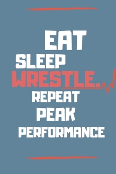 Eat Sleep Wrestle Repeat Peak Performance: Lined Notebook Journal to Write In, Blank, 6" x 9", 120 pages,Personal Diary.