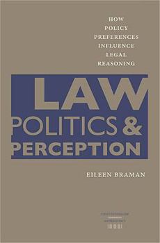 Law, Politics, and Perception: How Policy Preferences Influence Legal Reasoning - Book  of the Constitutionalism and Democracy