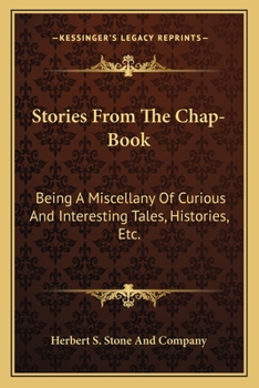 Stories from the Chap-Book; being a Miscellany of Curious and Interesting Tales, Histories, &c;