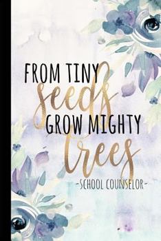 Paperback From Tiny Seeds Grow Mighty Trees School Counselor: School Counselor Appreciation Gift, School Counselor Gifts, Best Counselor Ever Thank You Notebook Book