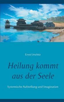Paperback Heilung kommt aus der Seele: Systemische Aufstellung und Imagination [German] Book