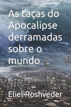 As taças do Apocalipse derramadas sobre o mundo (INSTRUÇÃO PARA O APOCALIPSE QUE SE APROXIMA)