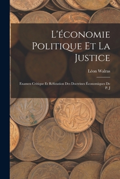 Paperback L'économie Politique et la Justice: Examen Critique et Réfutation des Doctrines Économiques de P. J Book