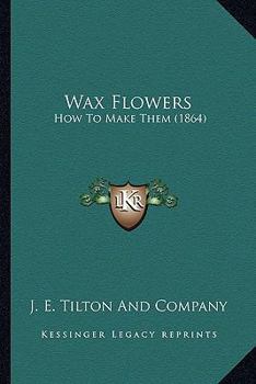 Paperback Wax Flowers: How To Make Them (1864) Book