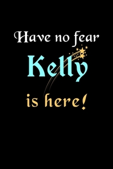 Have No Fear, Kelly Is Here: Personalized Name Journal Notebook Blank Lined Customized Diary Planner Gifts