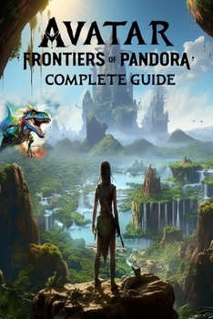 Paperback Avatar Frontiers of Pandora: Complete Guide: Best Tips, Tricks, Walkthroughs and Strategies Book