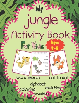 Paperback My Jungle Activity Book: Fun with Letters, Words, Cute and Adorable Animals, Coloring, Dot to Dot, Scramble and Different Activities. Book