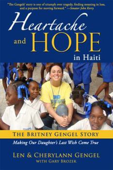 Paperback Heartache and Hope in Haiti: The Britney Gengel Story: Making Our Daughter's Last Wish Come True Book