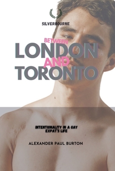 Between London and Toronto: Intentionality in a Gay Expat's Life (Silverbourne British Gay Romance)