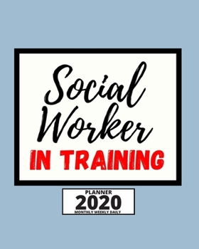 Social Worker In Training: 2020 Planner For Social Workers, 1-Year Daily, Weekly And Monthly Organizer With Calendar, Appreciation Gift For Social Worker (8" x 10")