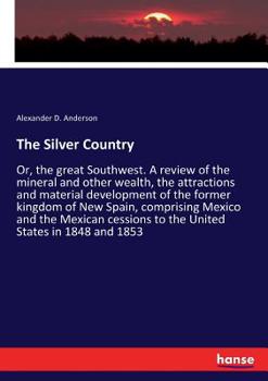 The Silver Country, Or, The Great Southwest: A Review of the Mineral