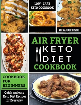 Air Fryer Keto Diet Cookbook : Quick and Easy Keto Diet Recipes for Everyday - Low Carb Recipes Book for Beginners