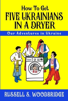 Paperback How to Get Five Ukrainians in a Dryer: Our Adventures in Ukraine Book