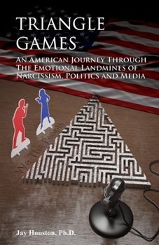 Paperback Triangle Games: An American journey through the emotional landmines of Narcissism, Politics & Media Book