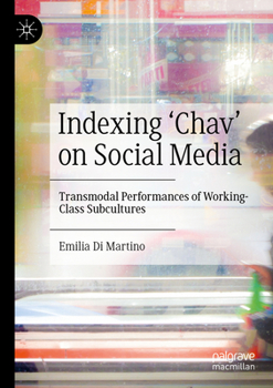 Paperback Indexing 'Chav' on Social Media: Transmodal Performances of Working-Class Subcultures Book