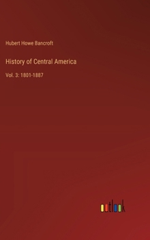 Hardcover History of Central America: Vol. 3: 1801-1887 Book