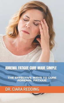 Paperback Adrenal Fatigue Cure Made Simple: The Effective Ways to Cure Adrenal Fatigue Book