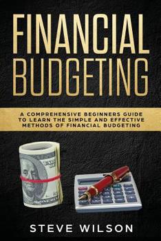 Paperback Financial Budgeting: A Comprehensive Beginners Guide to Learn the Simple and Effective Methods of Financial Budgeting Book