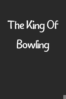 The King Of Bowling: Lined Journal, 120 Pages, 6 x 9, Funny Bowling Gift Idea, Black Matte Finish (The King Of Bowling Journal)