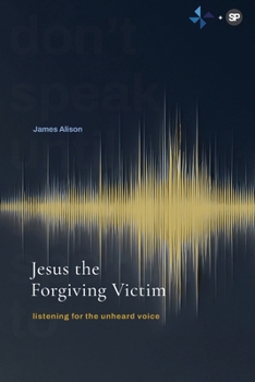 Jesus the Forgiving Victim: Listening for the unheard voice