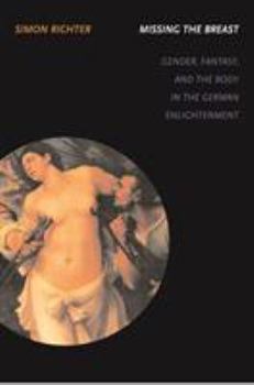 Hardcover Missing the Breast: Gender, Fantasy, and the Body in the German Enlightenment Book