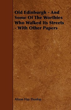 Paperback Old Edinburgh - And Some Of The Worthies Who Walked Its Streets - With Other Papers Book