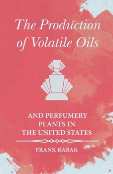 Paperback The Production of Volatile Oils and Perfumery Plants in the United States Book