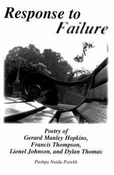 Hardcover Response to Failure: Poetry of Gerard Manley Hopkins, Francis Thompson, Lionel Johnson, and Dylan Thomas Book