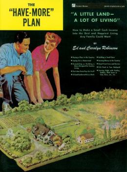Paperback The Have-More Plan: A Little Land -- A Lot of Living: How to Make a Small Cash Income Into the Best and Happiest Living Any Family Could W Book