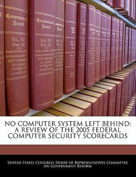 Paperback No Computer System Left Behind: A Review of the 2005 Federal Computer Security Scorecards Book